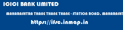 ICICI BANK LIMITED  MAHARASHTRA THANE THANE THANE - STATION ROAD, MAHARASHTRA  ifsc code